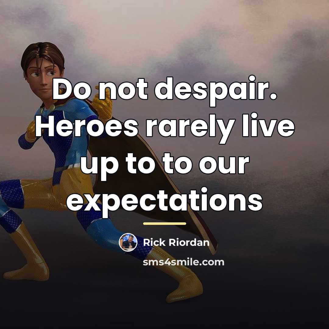 “Do not despair. Heroes rarely live up to to our…” quote by Rick Riordan