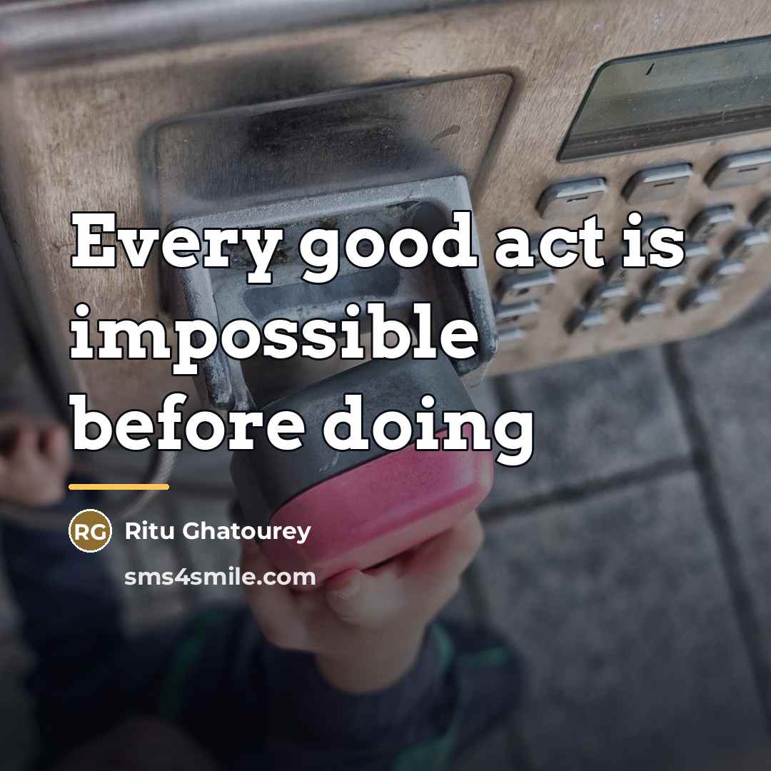 “Every good act is impossible before doing…” quote by Ritu Ghatourey