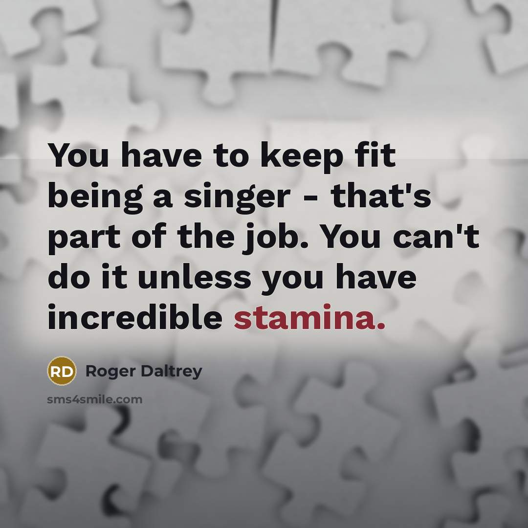 “You have to keep fit being a singer - that's…” quote by Roger Daltrey