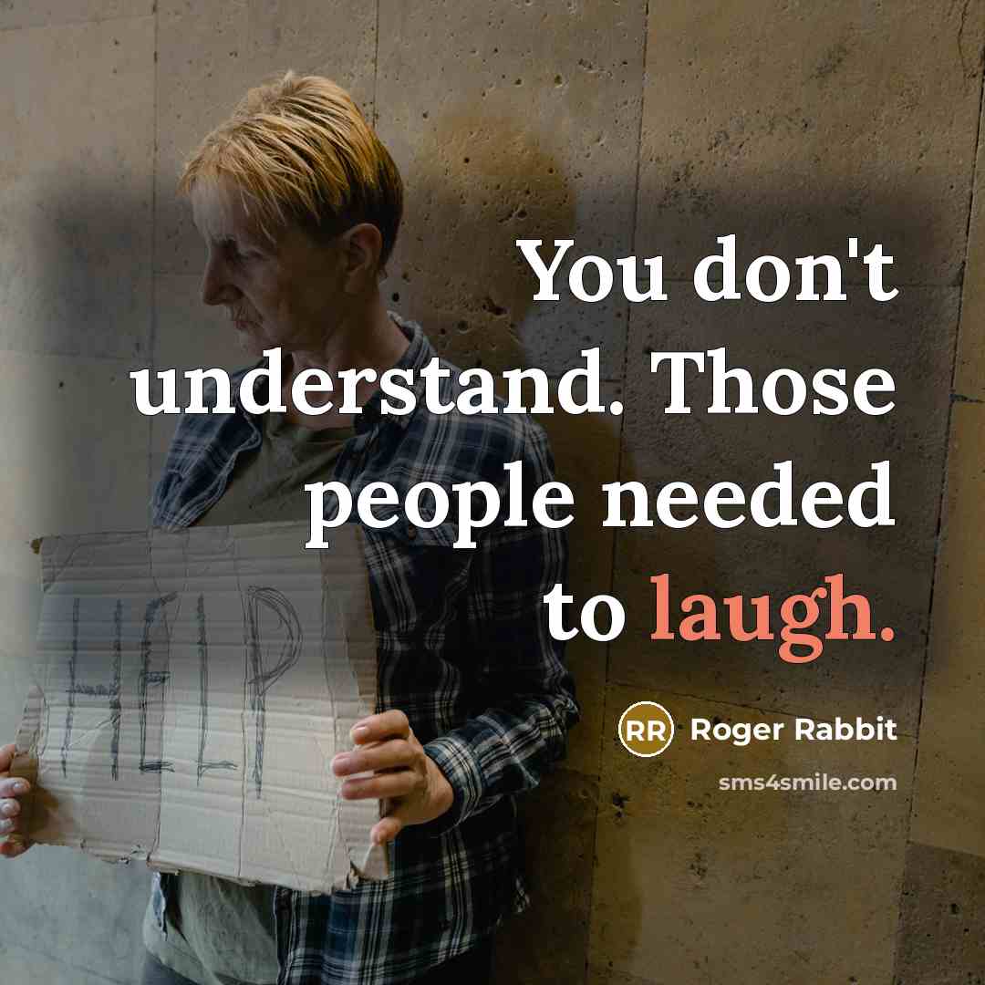 “You don't understand. Those people needed to laugh.…” quote by Roger Rabbit