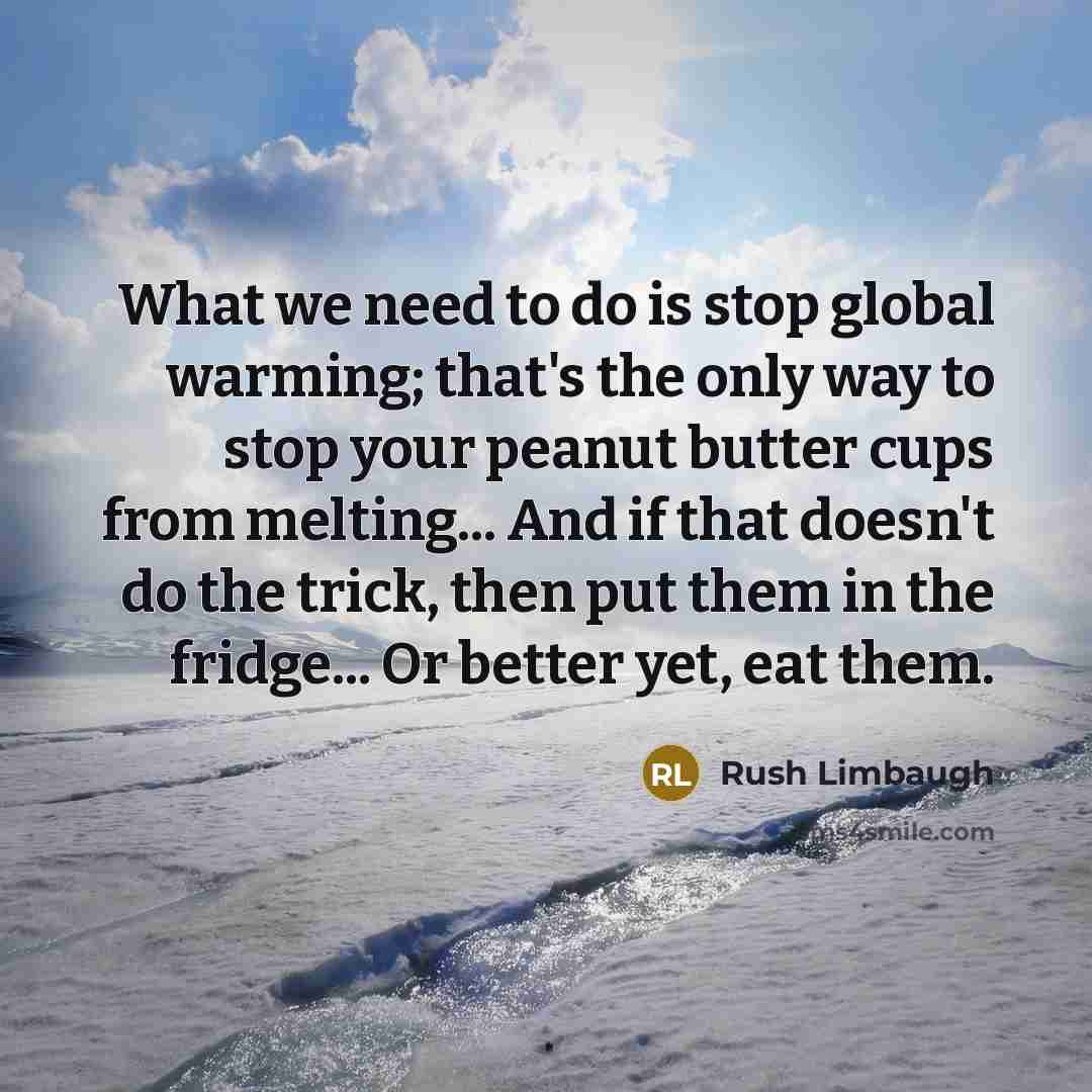 “What we need to do is stop global warming; that's…” quote by Rush Limbaugh