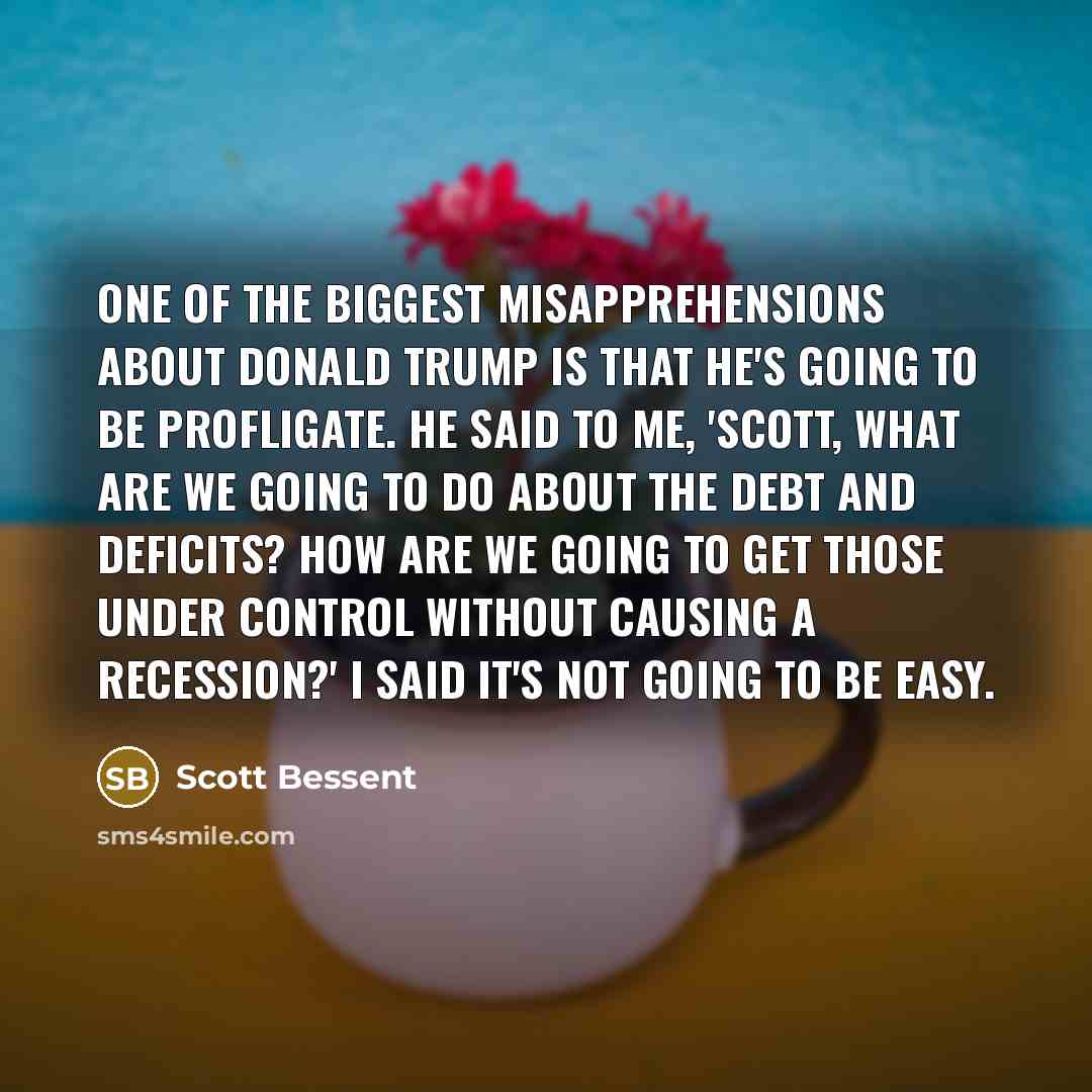 “One of the biggest misapprehensions about Donald Trump is that…” quote by Scott Bessent