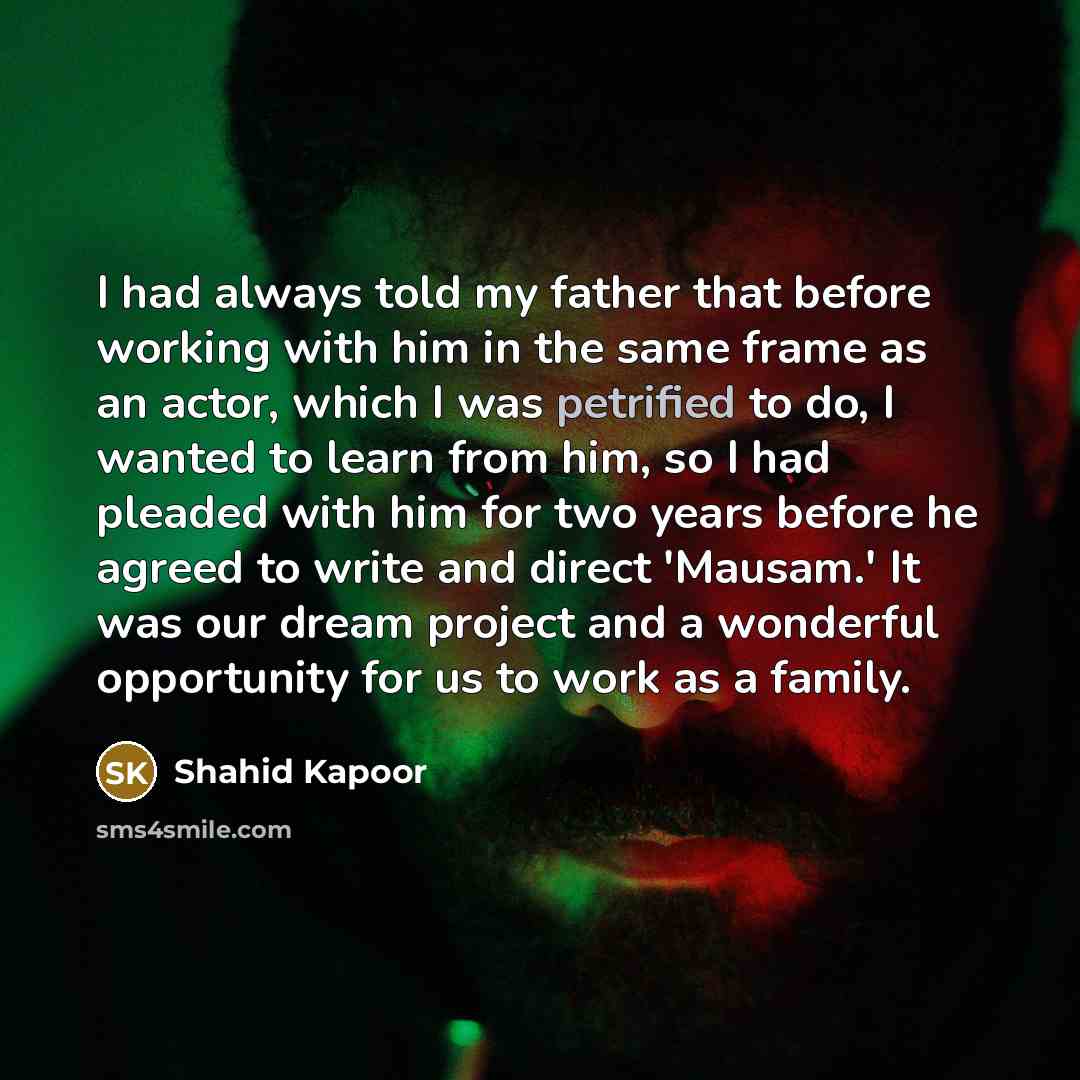 “I had always told my father that before working with…” quote by Shahid Kapoor