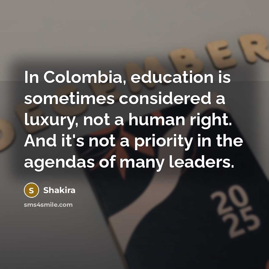 “In Colombia, education is sometimes considered a luxury, not a…” quote by Shakira