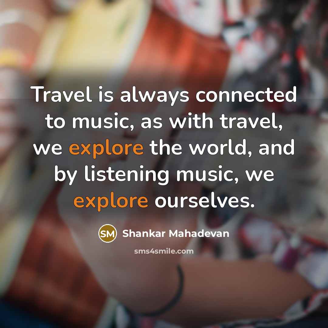 “Travel is always connected to music, as with travel, we…” quote by Shankar Mahadevan