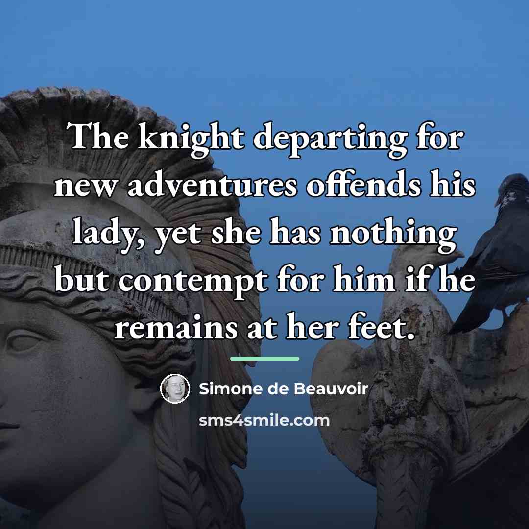 “The knight departing for new adventures offends his lady, yet…” quote by Simone de Beauvoir