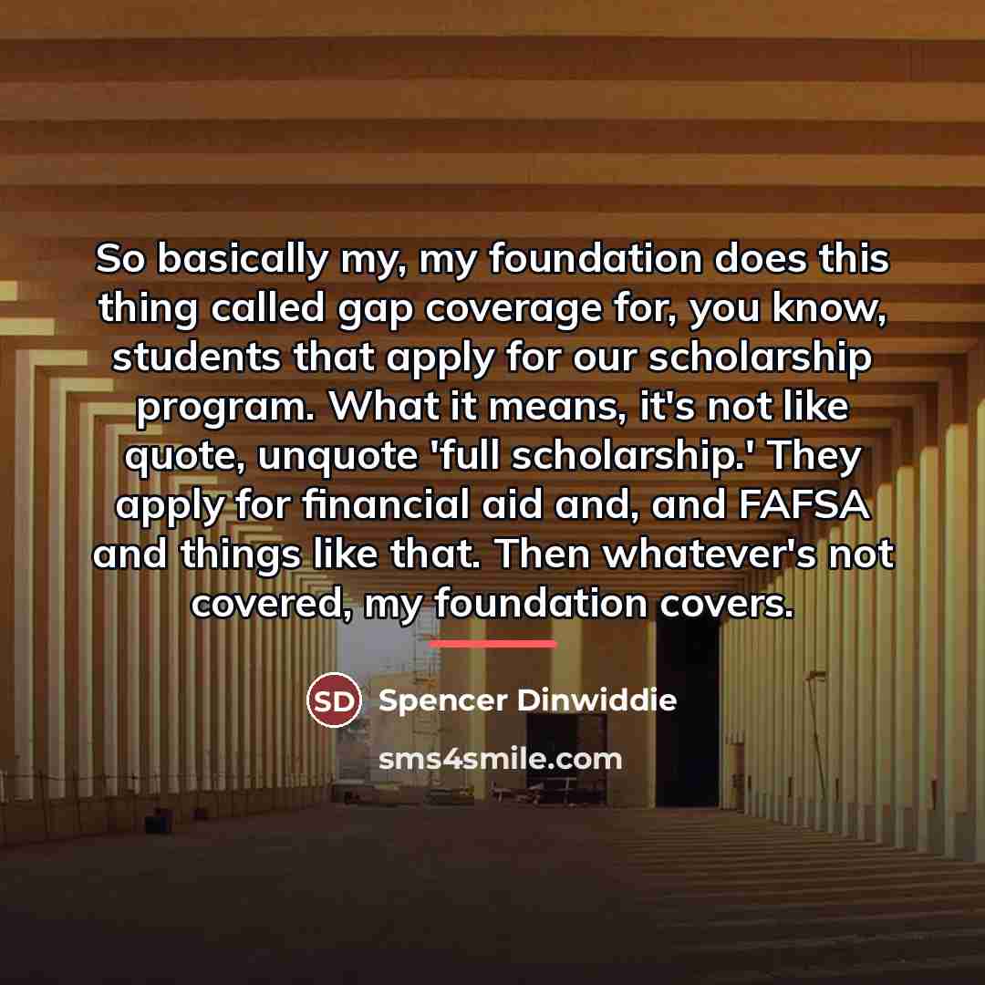 “So basically my, my foundation does this thing called gap…” quote by Spencer Dinwiddie