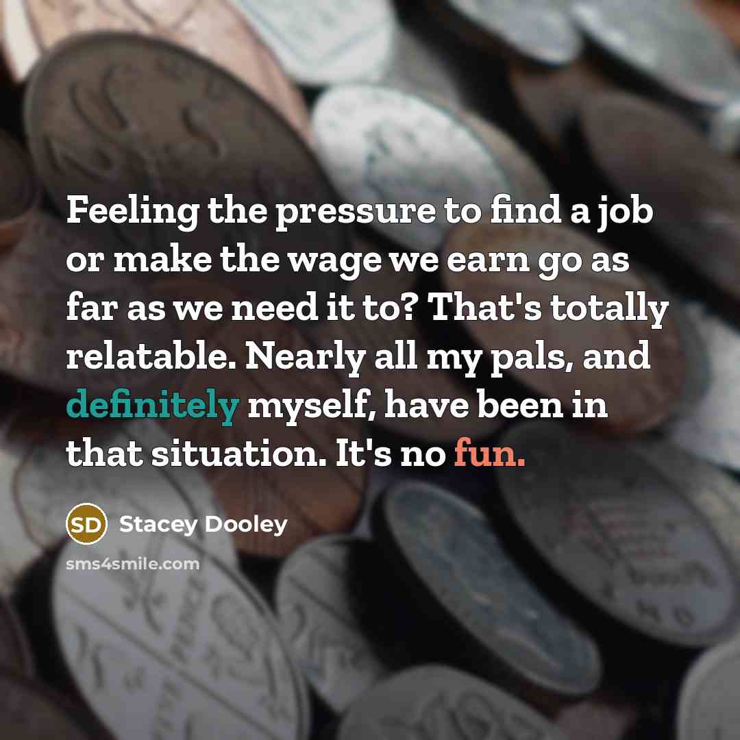 “Feeling the pressure to find a job or make the…” quote by Stacey Dooley