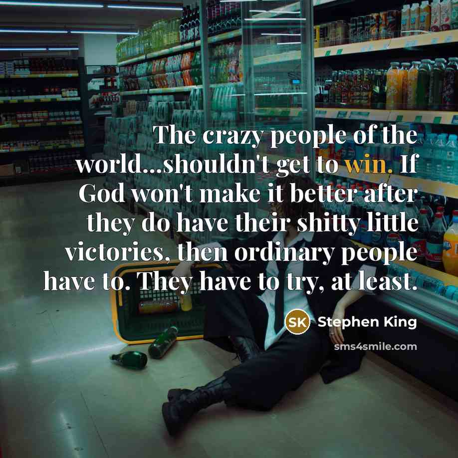 “The crazy people of the world...shouldn't get to win. If…” quote by Stephen King
