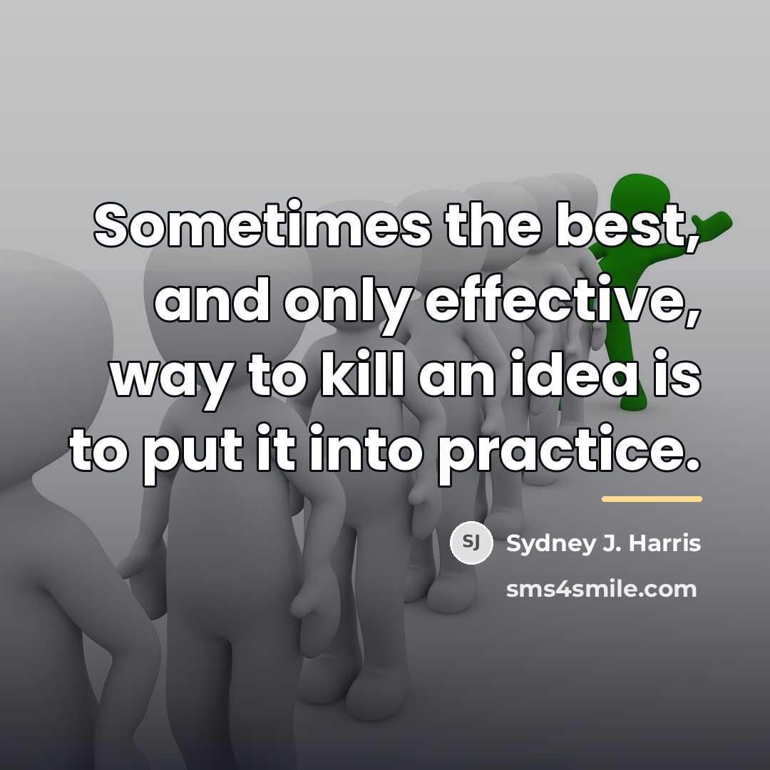 “Sometimes the best, and only effective, way to kill an…” quote by Sydney J. Harris