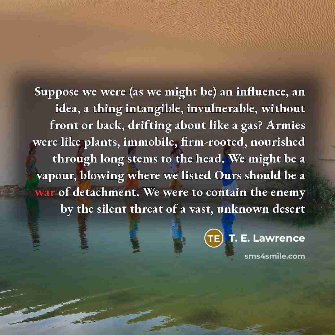 “Suppose we were (as we might be) an influence, an…” quote by T. E. Lawrence
