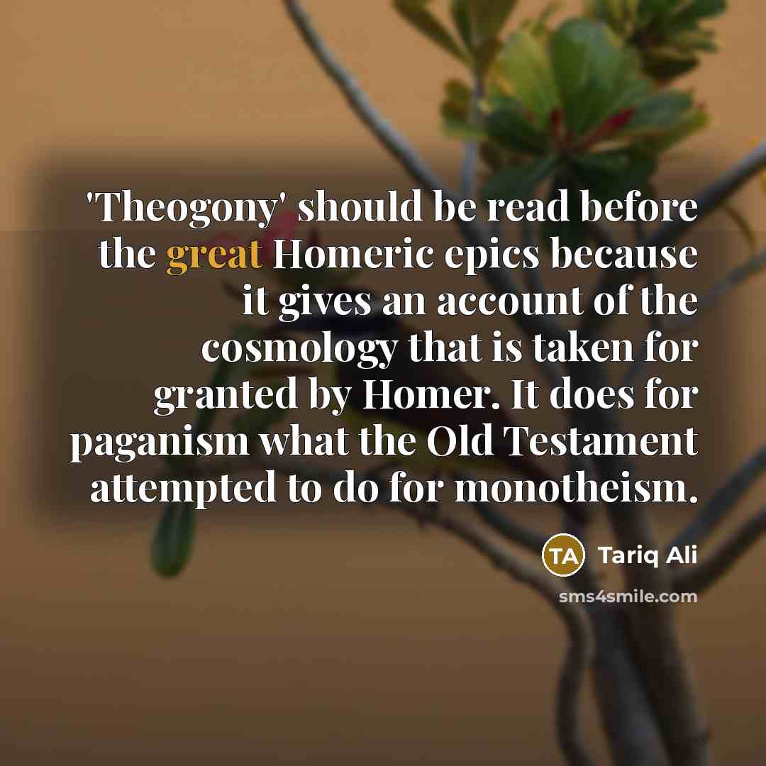 “'Theogony' should be read before the great Homeric epics because…” quote by Tariq Ali