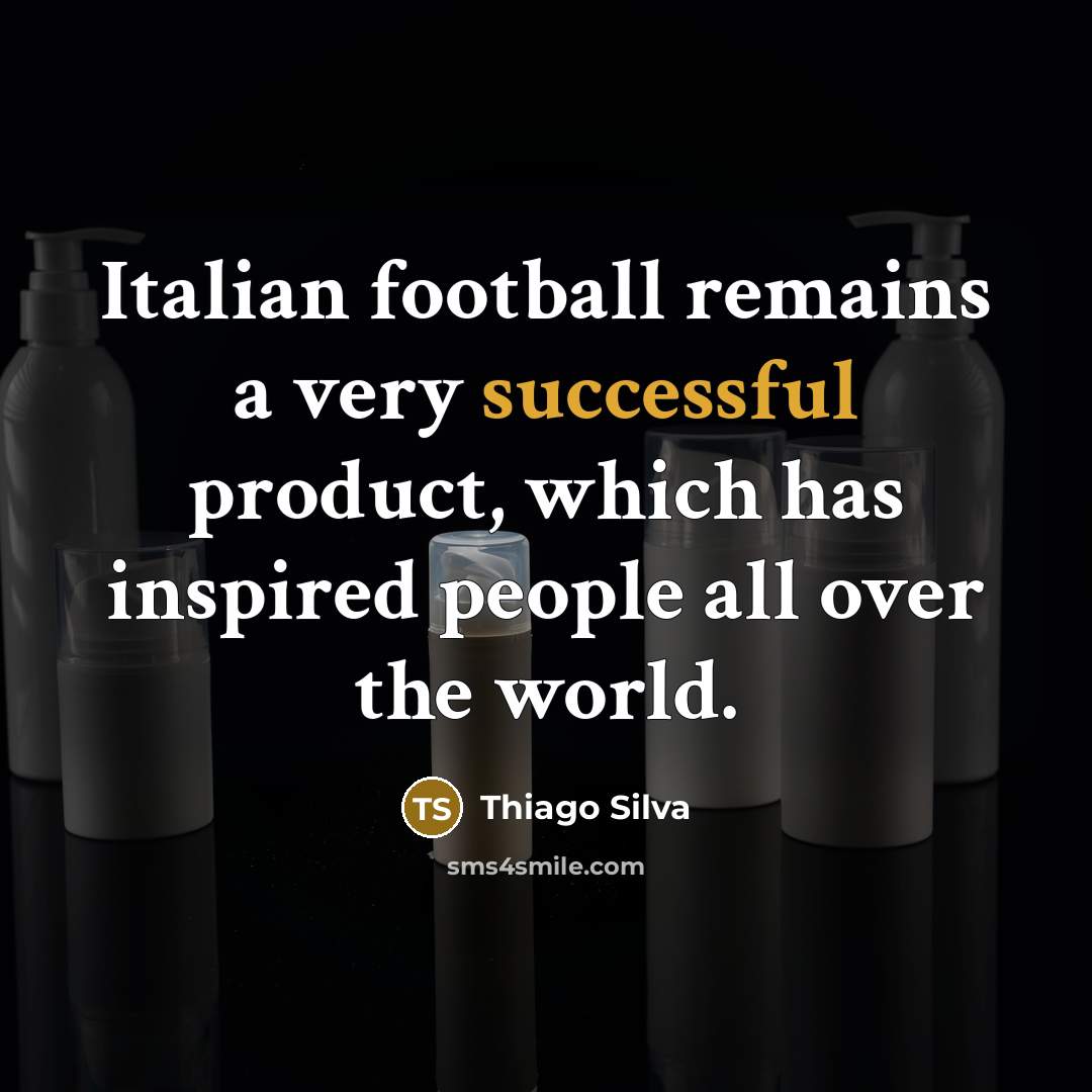“Italian football remains a very successful product, which has inspired…” quote by Thiago Silva