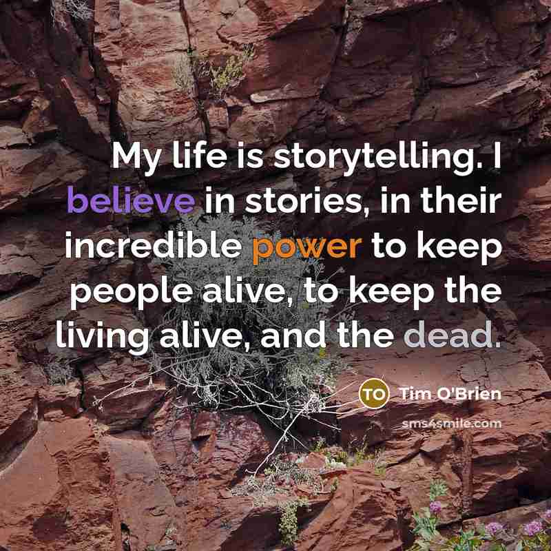 “My life is storytelling. I believe in stories, in their…” quote by Tim O'Brien