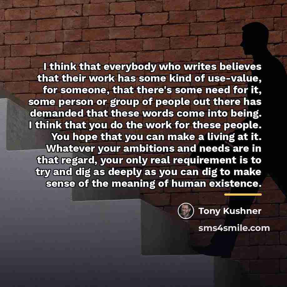 “I think that everybody who writes believes that their work…” quote by Tony Kushner