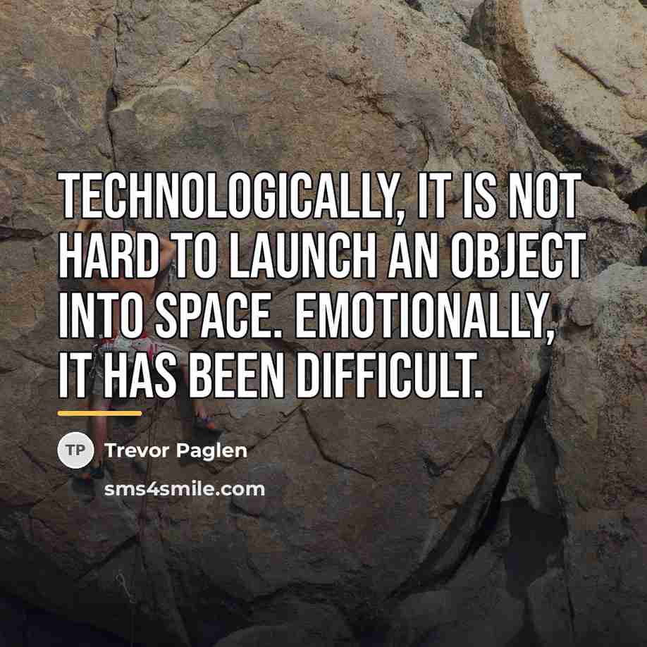 “Technologically, it is not hard to launch an object into…” quote by Trevor Paglen