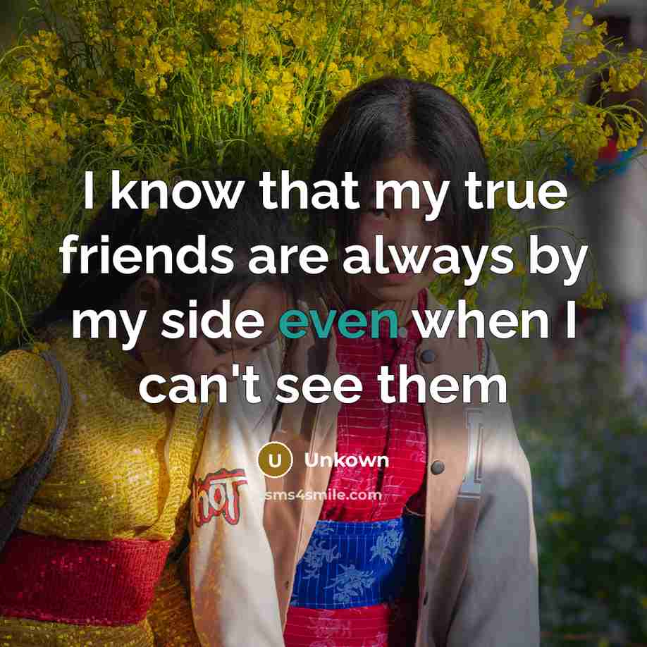 “I know that my true friends are always by my…” quote by Unkown