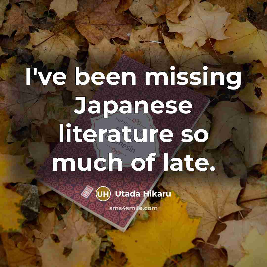 “I've been missing Japanese literature so much of late.…” quote by Utada Hikaru