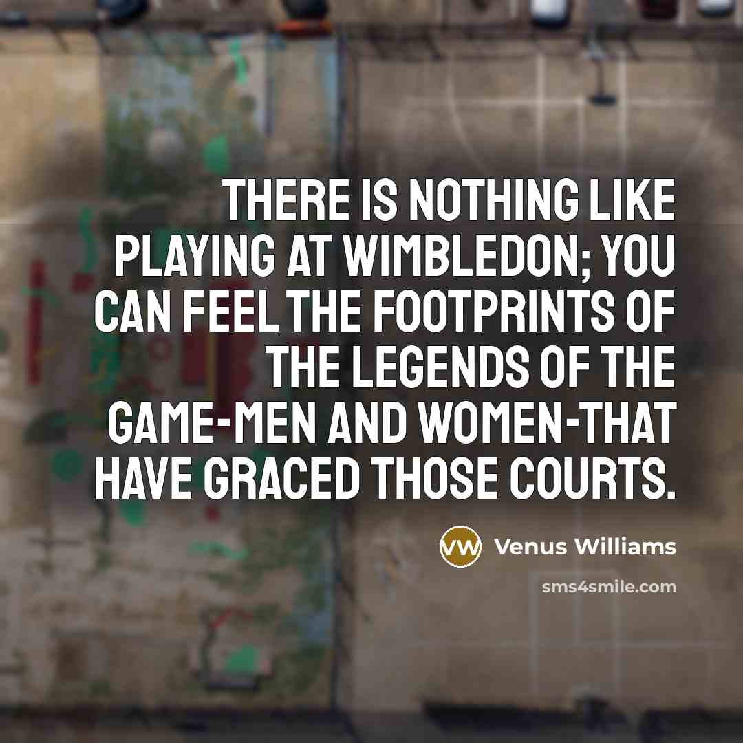 “There is nothing like playing at Wimbledon; you can feel…” quote by Venus Williams
