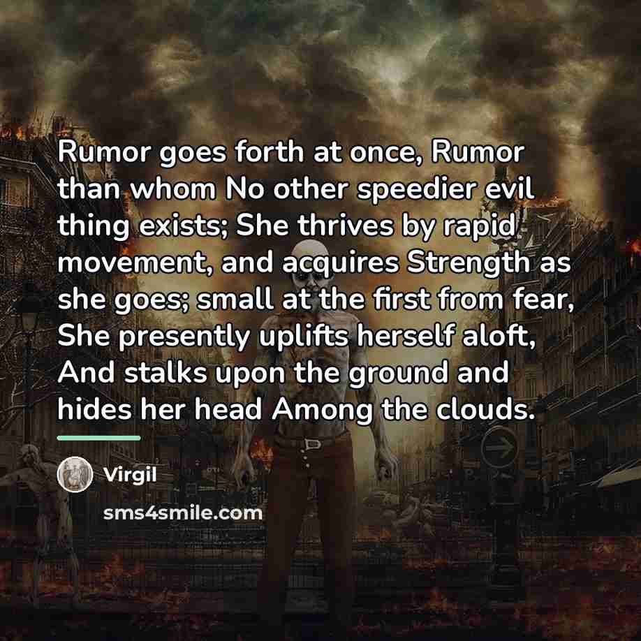 “Rumor goes forth at once, Rumor than whom No other…” quote by Virgil