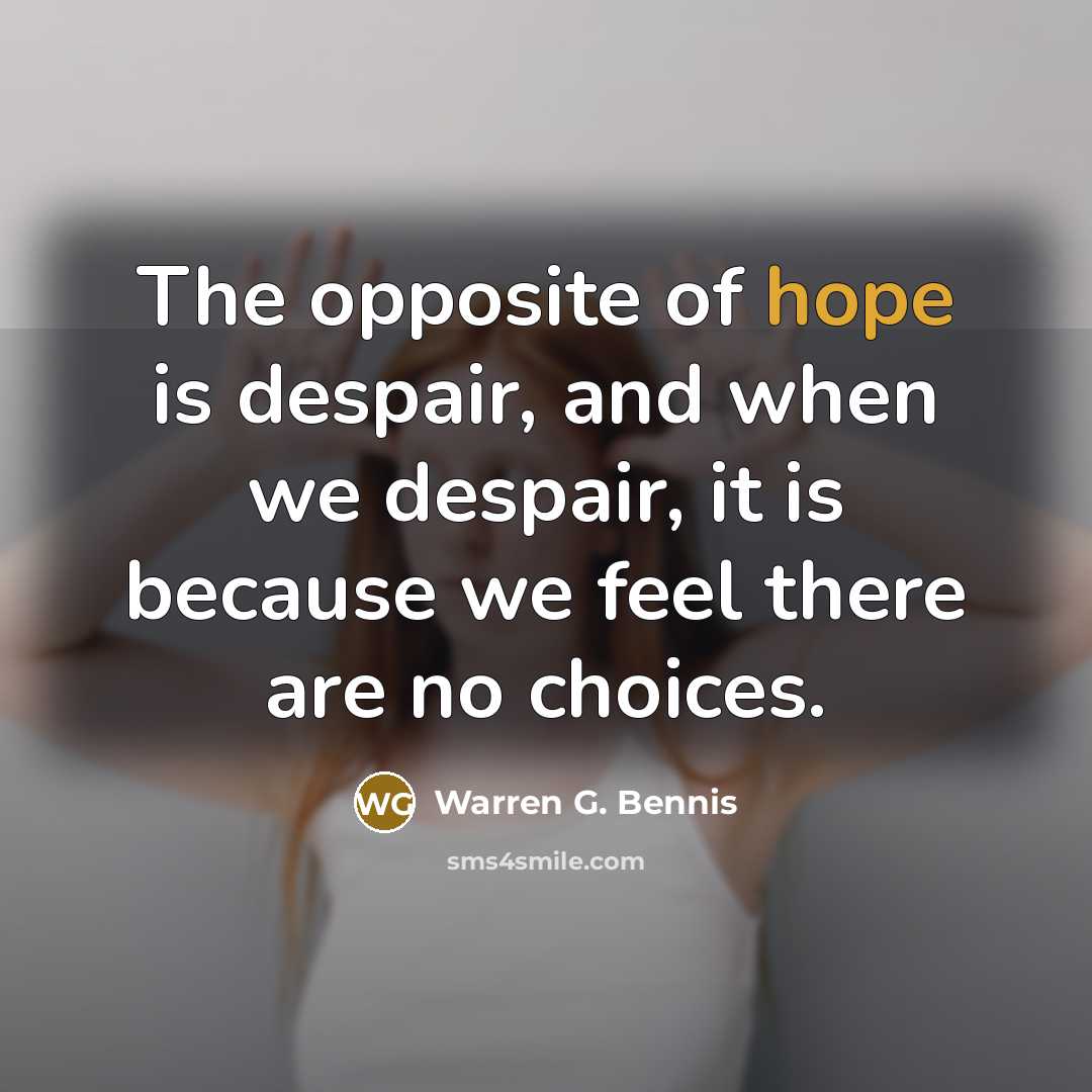 “The opposite of hope is despair, and when we despair,…” quote by Warren G. Bennis