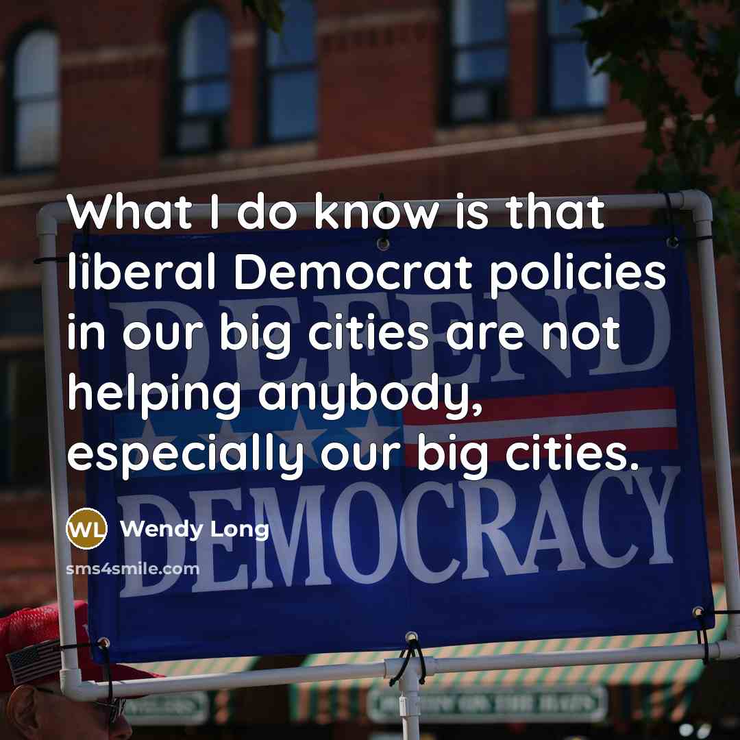 “What I do know is that liberal Democrat policies in…” quote by Wendy Long