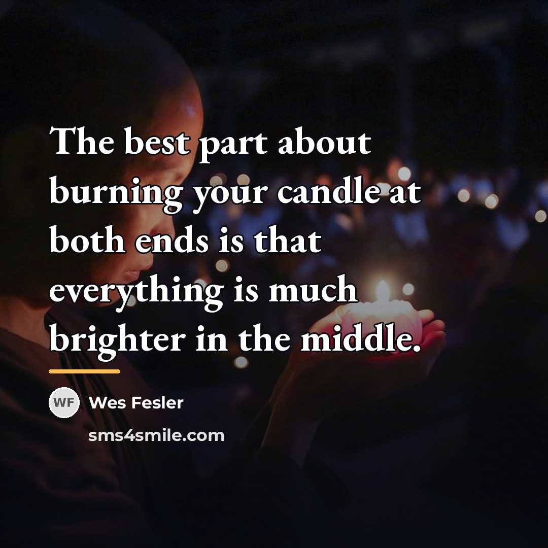 “The best part about burning your candle at both ends…” quote by Wes Fesler