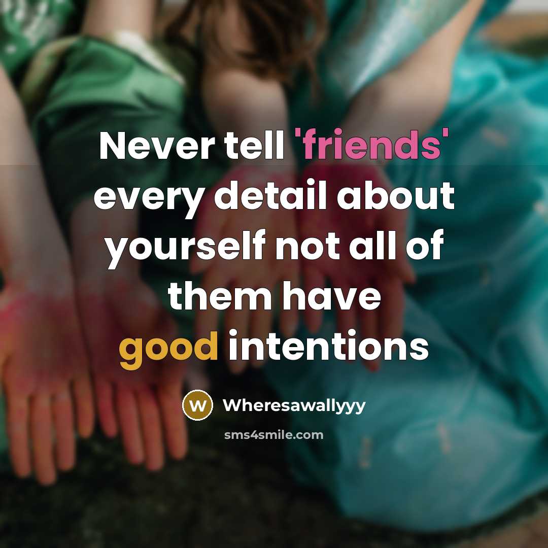 “Never tell 'friends' every detail about yourself not all of them have good intentions” quote by Wheresawallyyy