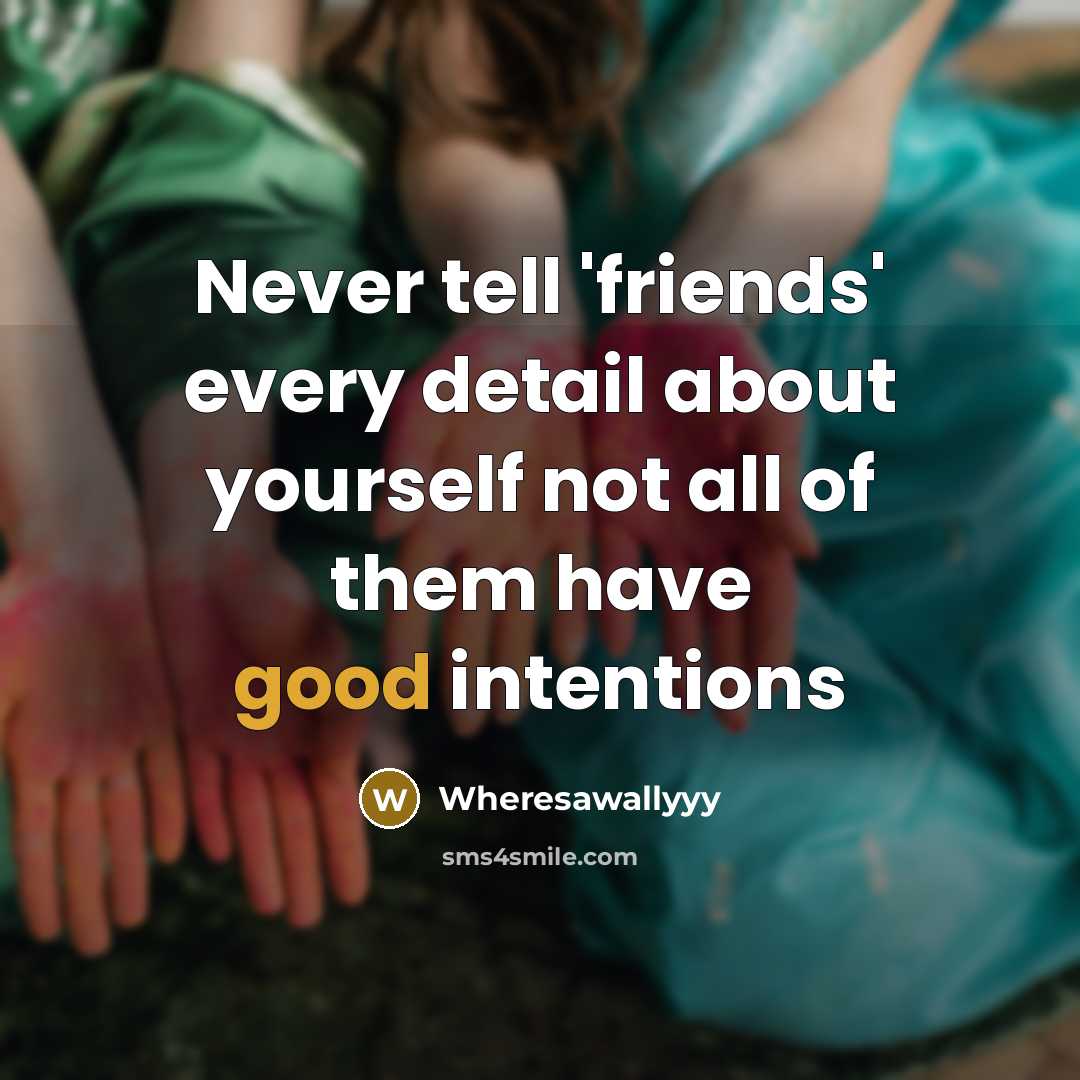 “Never tell 'friends' every detail about yourself not all of them have good intentions” quote by Wheresawallyyy