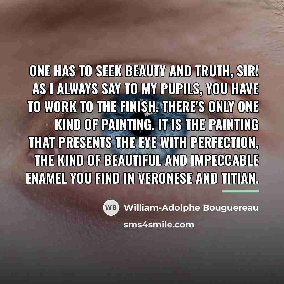 “One has to seek Beauty and Truth, Sir! As I…” quote by William-Adolphe Bouguereau