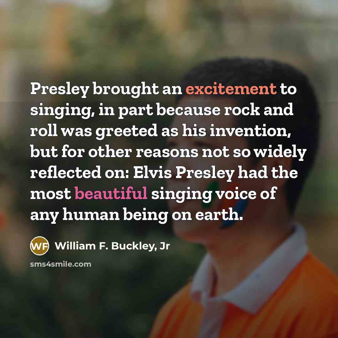 “Presley brought an excitement to singing, in part because rock…” quote by William F. Buckley, Jr