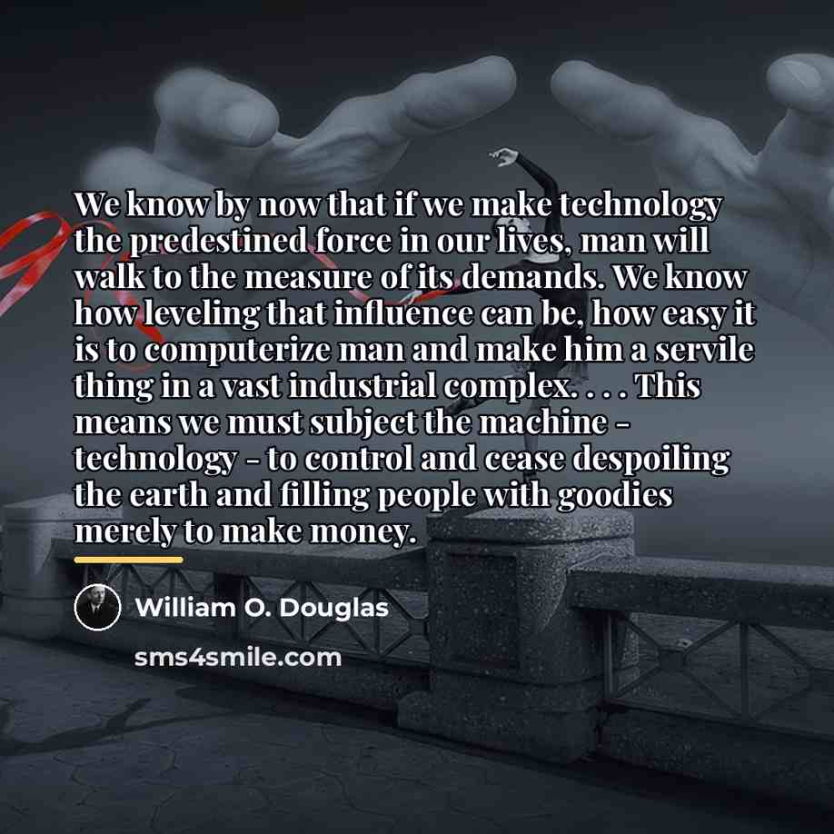 “We know by now that if we make technology the…” quote by William O. Douglas