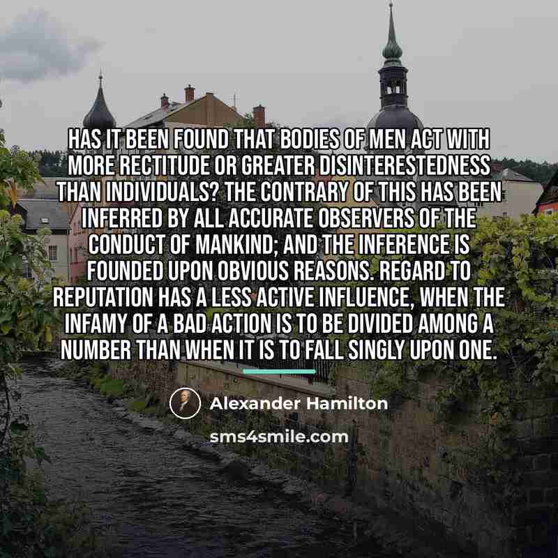 “Has it been found that bodies of men act with…” quote by Alexander Hamilton