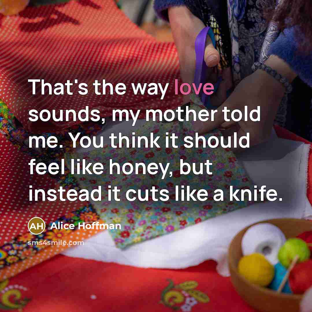 “That's the way love sounds, my mother told me. You…” quote by Alice Hoffman