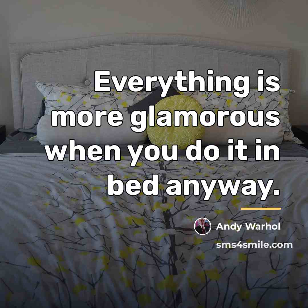 “Everything is more glamorous when you do it in bed…” quote by Andy Warhol