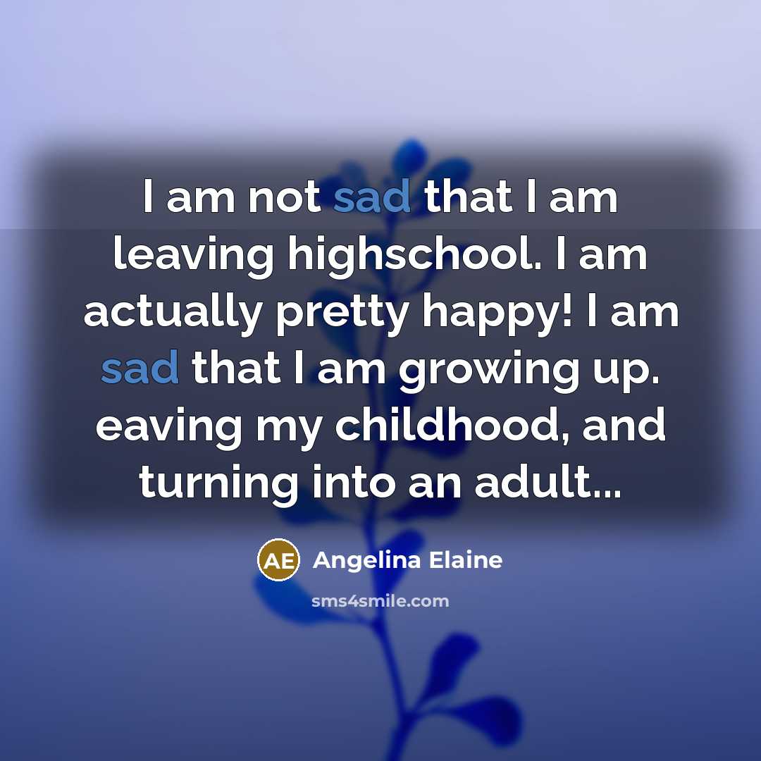 “I am not sad that I am leaving highschool. I…” quote by Angelina Elaine