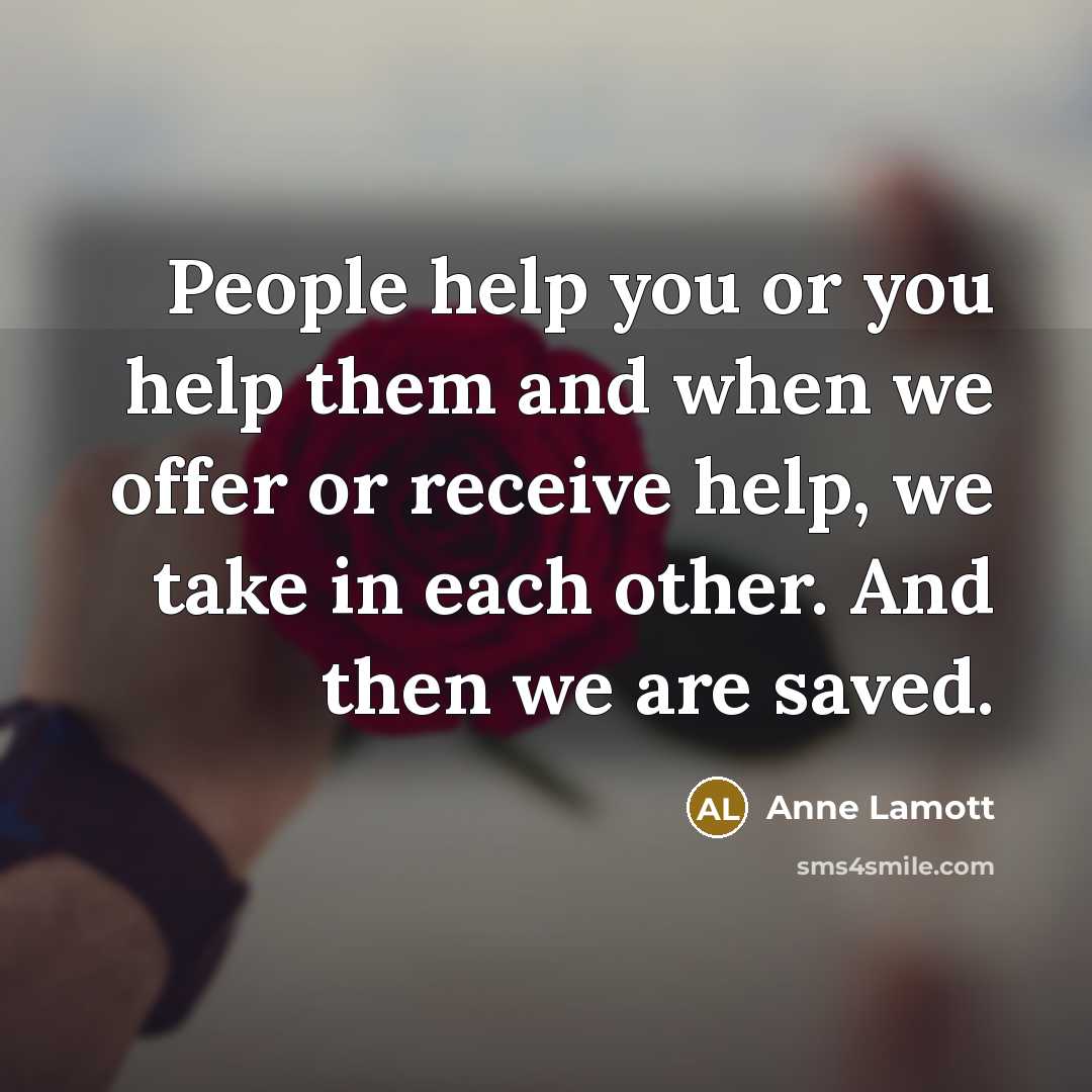 “People help you or you help them and when we…” quote by Anne Lamott