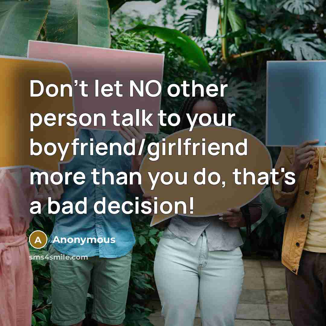 “Don't let NO other person talk to your boyfriend/girlfriend more than you do, that's a bad decision!” quote by Anonymous