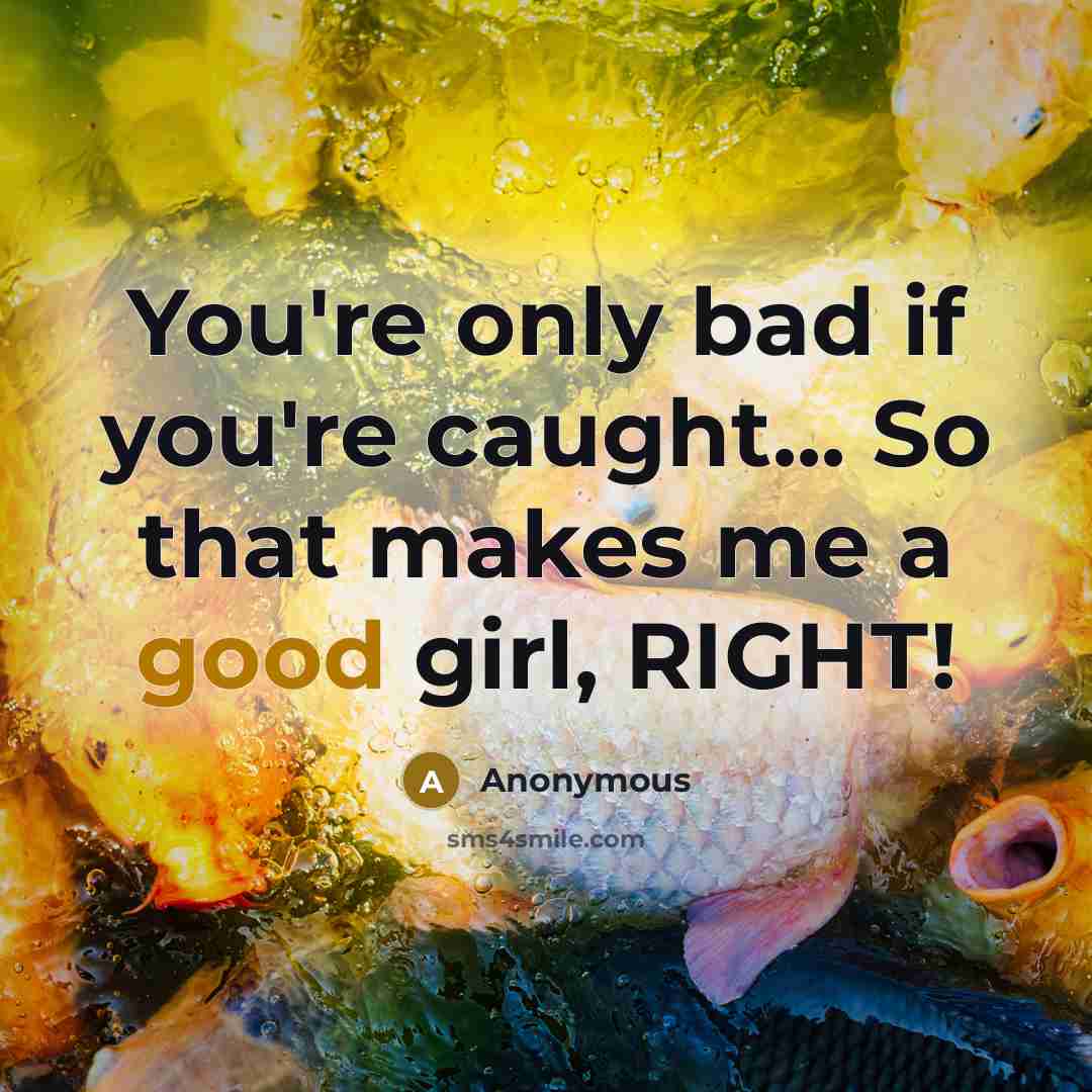 “You're only bad if you're caught... So that makes me…” quote by Anonymous