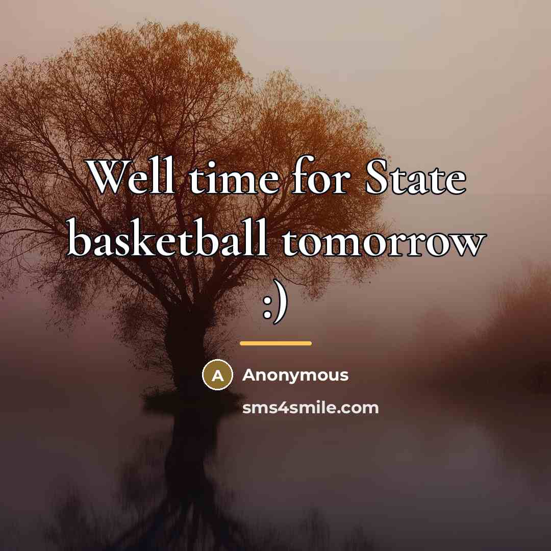 “Well time for State basketball tomorrow :)…” quote by Anonymous