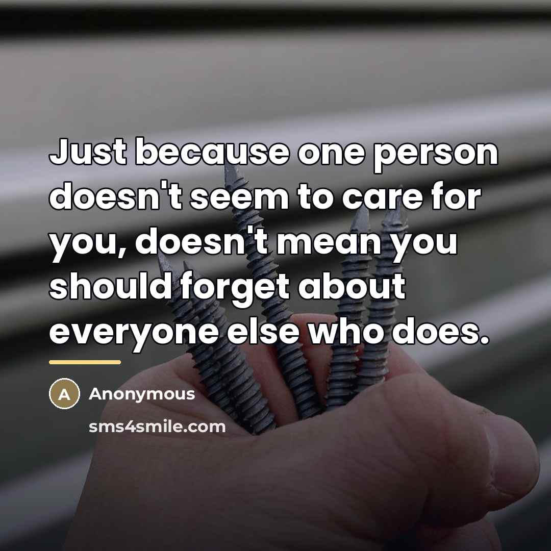 “Just because one person doesn't seem to care for you,…” quote by Anonymous