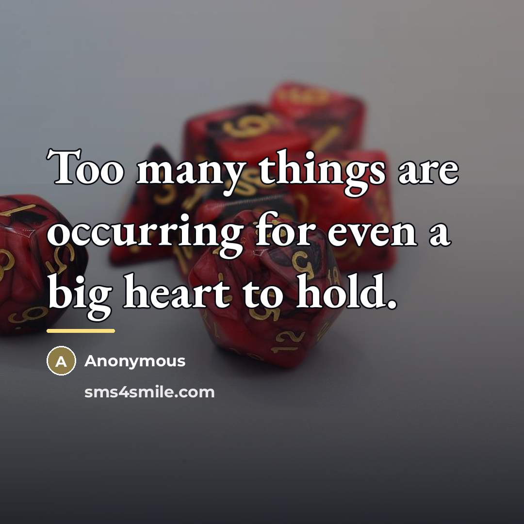 “Too many things are occurring for even a big heart…” quote by Anonymous