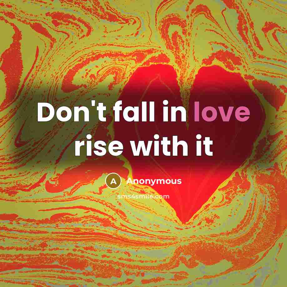 “Don't fall in love rise with it…” quote by Anonymous