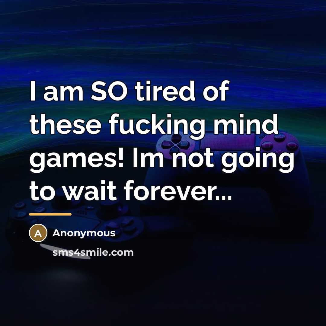 “I am SO tired of these fucking mind games! Im…” quote by Anonymous