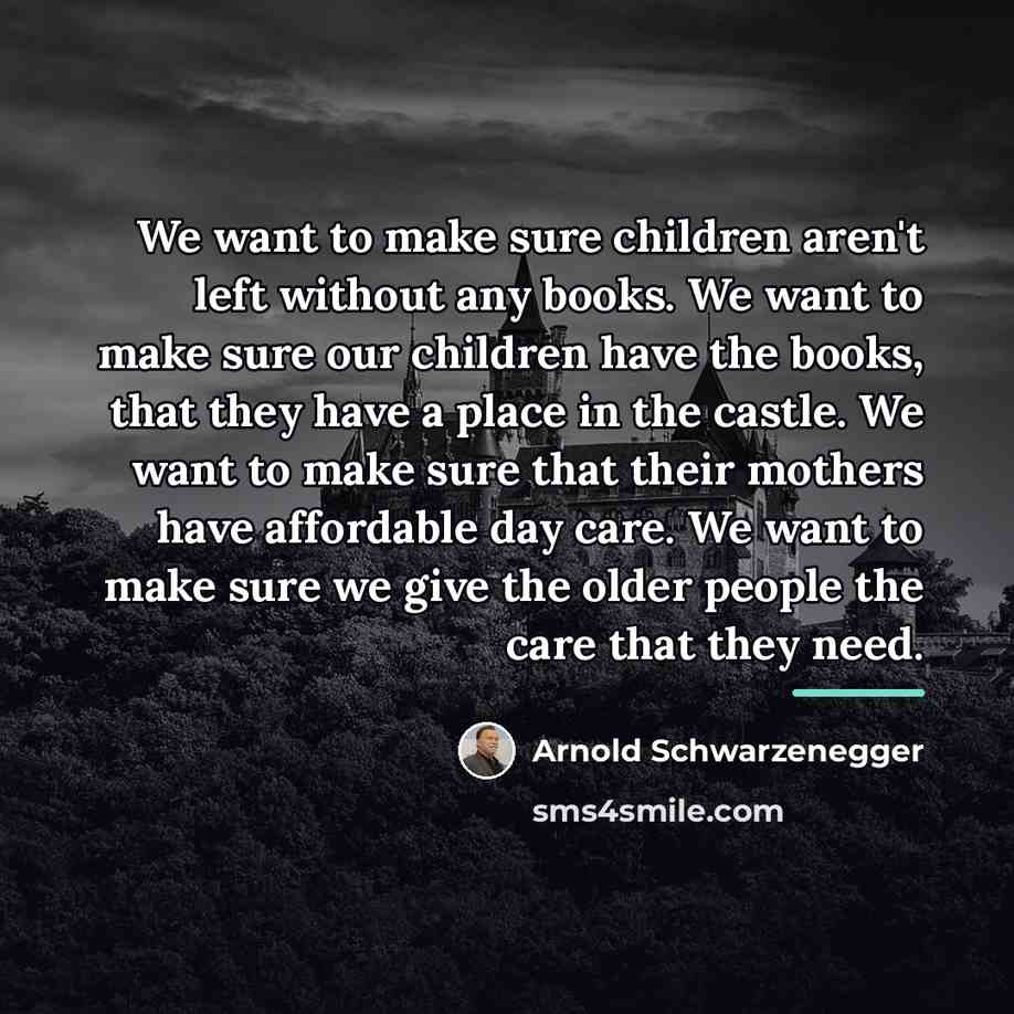 “We want to make sure children aren't left without any…” quote by Arnold Schwarzenegger