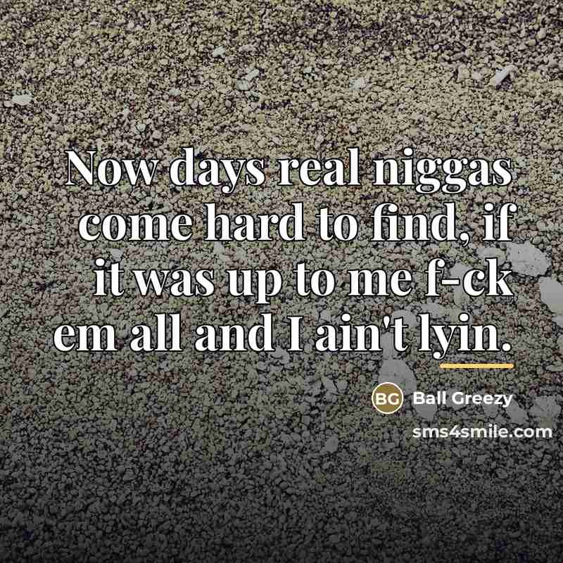 “Now days real niggas come hard to find, if it…” quote by Ball Greezy
