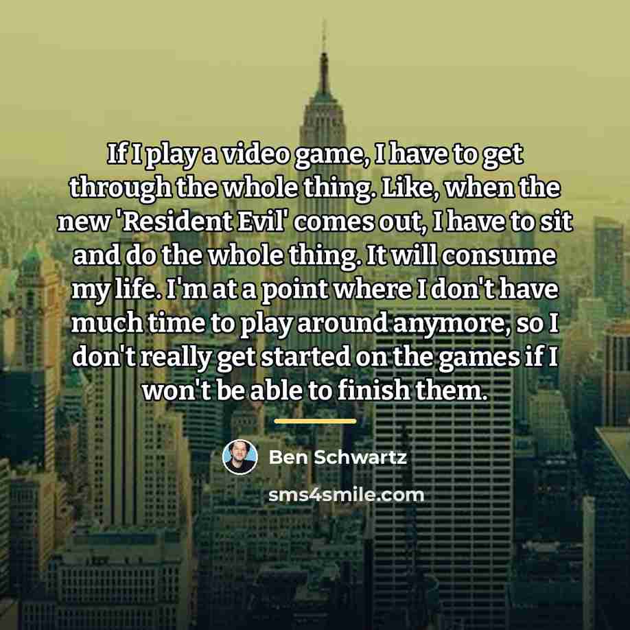 “If I play a video game, I have to get…” quote by Ben Schwartz