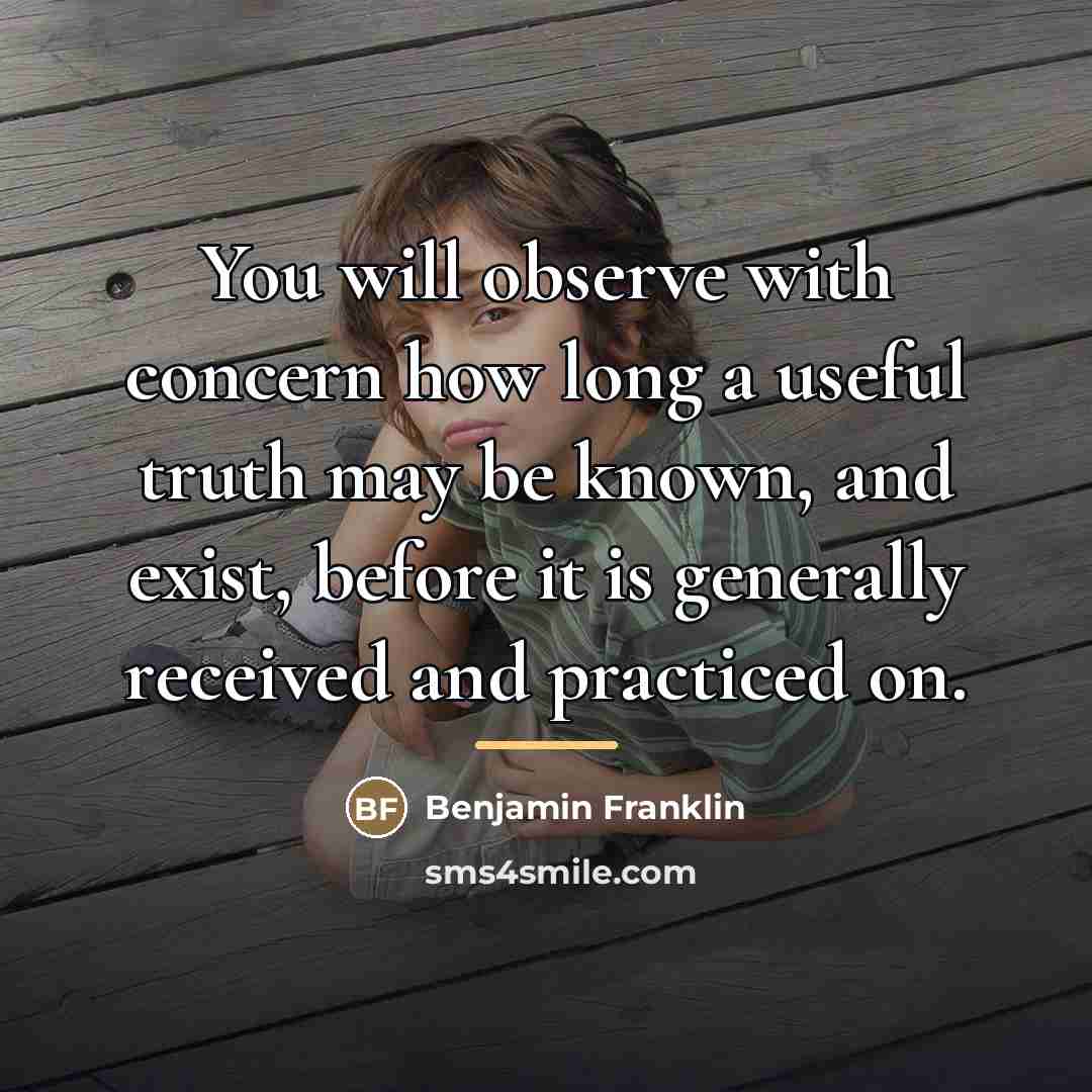“You will observe with concern how long a useful truth…” quote by Benjamin Franklin
