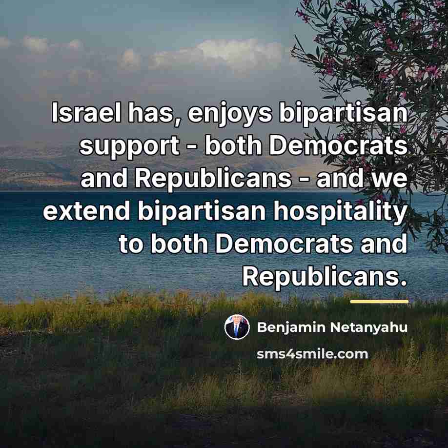 “Israel has, enjoys bipartisan support - both Democrats and Republicans…” quote by Benjamin Netanyahu