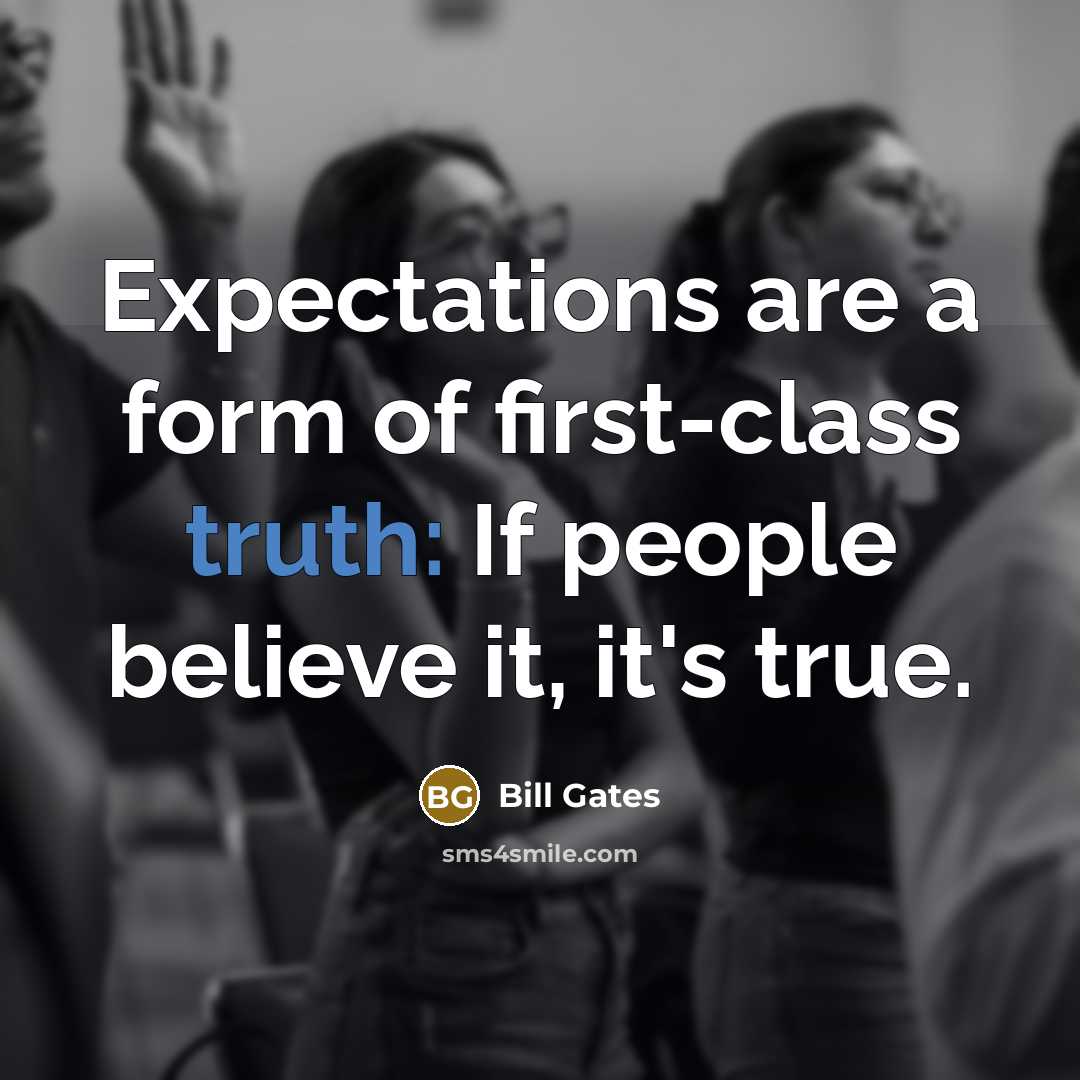 “Expectations are a form of first-class truth: If people believe…” quote by Bill Gates